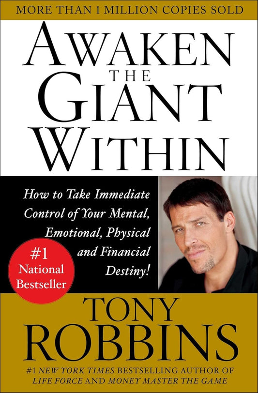 Awaken the Giant Within : How to Take Immediate Control of Your Mental, Emotional, Physical and Financial Destiny by Tony Robbins