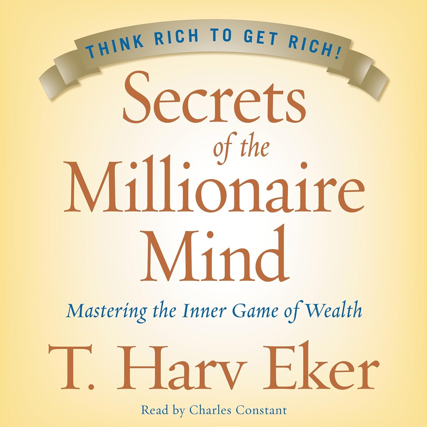 Secrets of the Millionaire Mind: Mastering the Inner Game of Wealth by T. Harv Eker