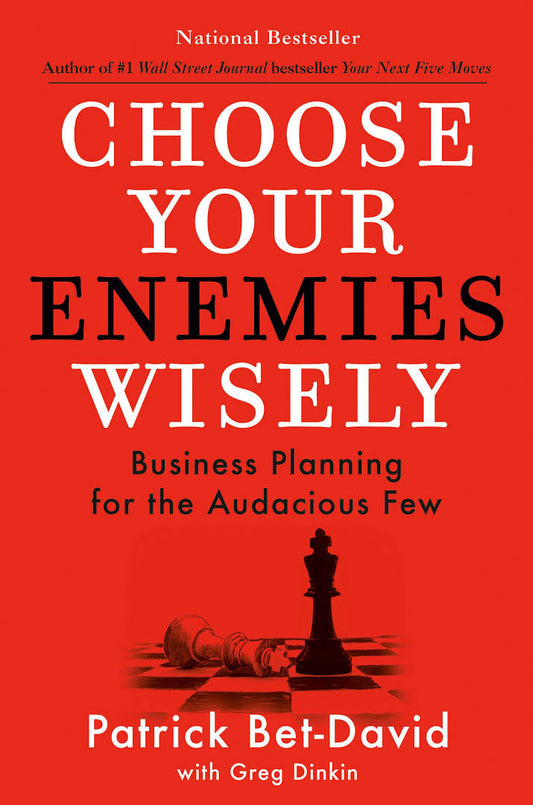 Choose Your Enemies Wisely: Business Planning for the Audacious Few by Patrick Bet David